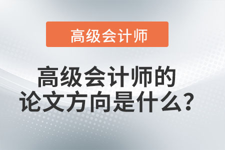 高級(jí)會(huì)計(jì)師的論文方向是什么？