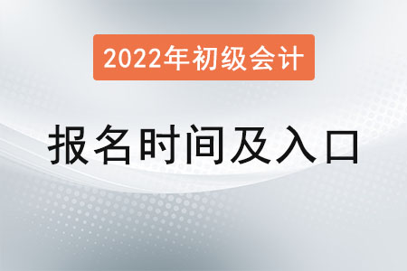 2022年初級(jí)會(huì)計(jì)報(bào)名時(shí)間和入口是,？