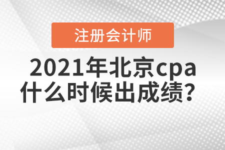 2021年北京cpa什么時(shí)候出成績(jī),？