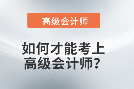 如何才能考上高級(jí)會(huì)計(jì)師,？