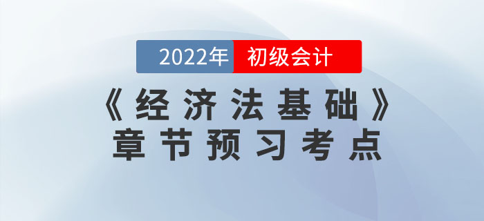 搶先學(xué),！2022年初級(jí)會(huì)計(jì)《經(jīng)濟(jì)法基礎(chǔ)》第六章預(yù)習(xí)考點(diǎn)