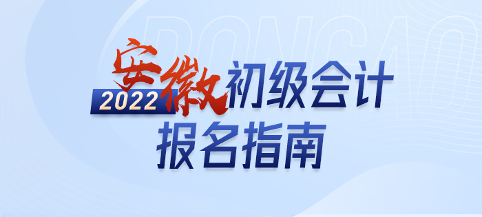 2022年安徽初級會計報名詳解大全