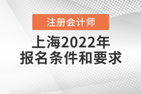 上海2022年注冊(cè)會(huì)計(jì)師報(bào)名條件和要求