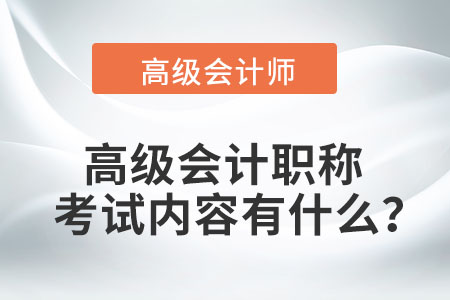 高級會計(jì)職稱考試內(nèi)容有什么？