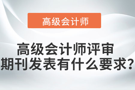 高級會計師評審期刊發(fā)表有什么要求？