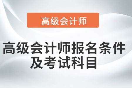 高級(jí)會(huì)計(jì)師報(bào)名條件及考試科目