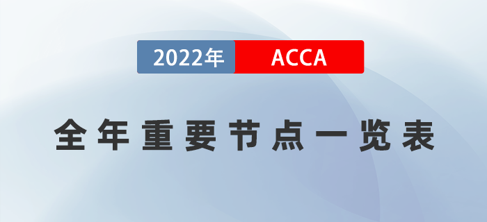 一篇知曉,！2022年ACCA考試全年重要節(jié)點一覽表