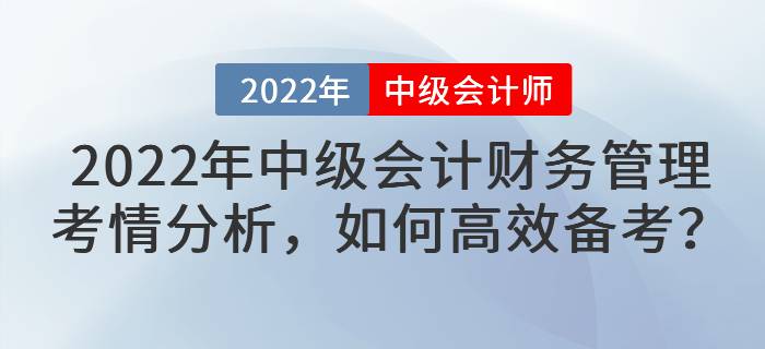 2022年中級會計財務(wù)管理考情分析，如何高效備考,？