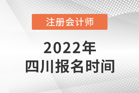 四川2022年注會(huì)報(bào)名時(shí)間是哪天,？