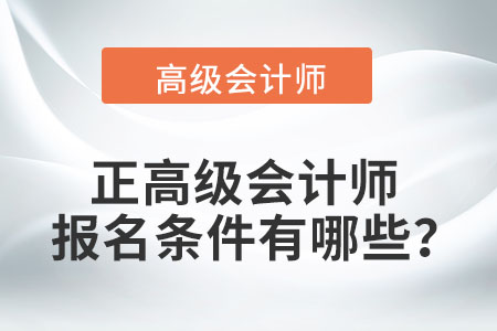正高級(jí)會(huì)計(jì)師報(bào)名條件有哪些,？