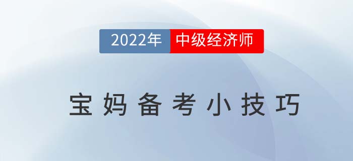 回歸職場(chǎng)不再難：2022年寶媽備考中級(jí)經(jīng)濟(jì)師經(jīng)驗(yàn)之談