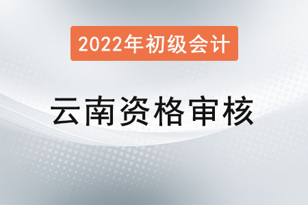 2022年云南初級(jí)會(huì)計(jì)考試資格審核方式