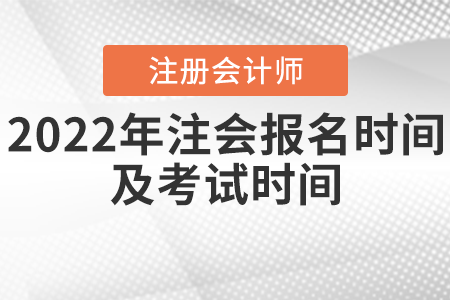 2022年注會(huì)報(bào)名時(shí)間及考試時(shí)間