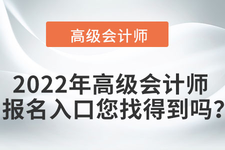 2022年高級(jí)會(huì)計(jì)師報(bào)名入口您找得到嗎,？