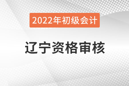 遼寧2022年初級會計報名資格審核方式：網(wǎng)上審核