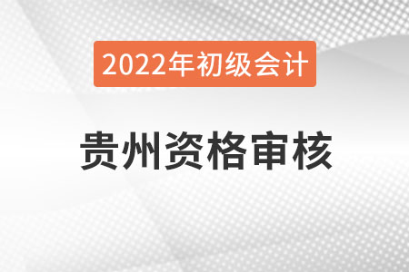 貴州2022年初級會計報名資格審核方式：網(wǎng)上考后審核