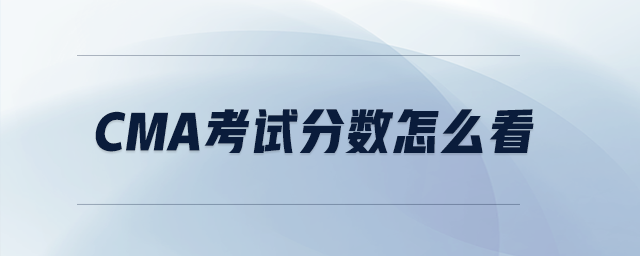 cma考試分?jǐn)?shù)怎么看