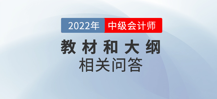 2022年中級(jí)會(huì)計(jì)教材和考試大綱什么時(shí)候發(fā)布,？相關(guān)問答速看！