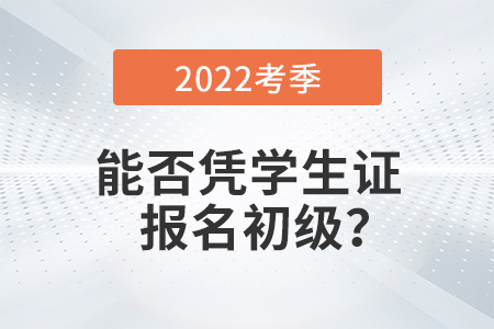 在校學(xué)生能否憑學(xué)生證報(bào)名2022年初級(jí)會(huì)計(jì)考試,？