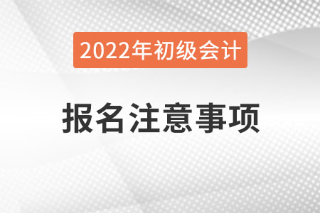 河南2022年初級會計職稱報名注意事項