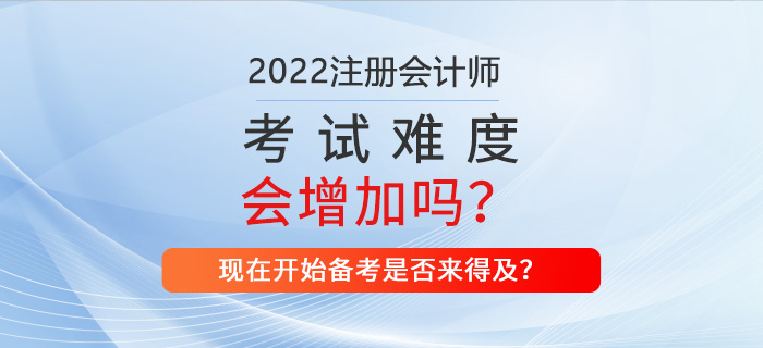 2022年CPA考試難不難,？現(xiàn)在備考來得及嗎,？