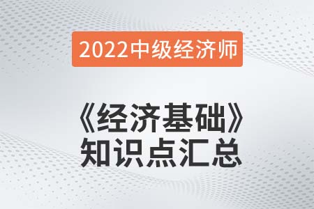 2022年中級(jí)經(jīng)濟(jì)師《經(jīng)濟(jì)基礎(chǔ)》備考干貨知識(shí)點(diǎn)匯總