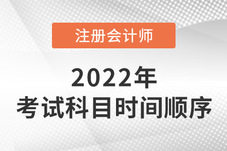 2022年注冊會計師考試順序是怎樣的,？