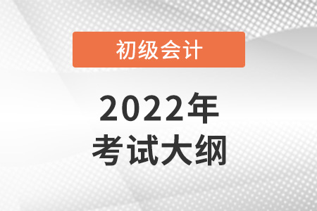 2022初級(jí)會(huì)計(jì)考試大綱已公布,！