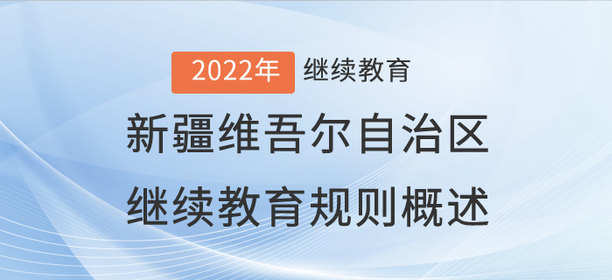 2022年新疆維吾爾自治區(qū)繼續(xù)教育規(guī)則概述