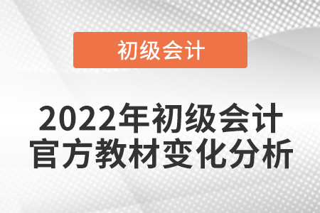 2022年初級(jí)會(huì)計(jì)官方教材變化分析