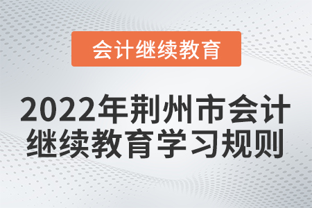 2022年荊州市會計繼續(xù)教育學(xué)習(xí)規(guī)則,！