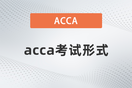 2022年3月acca考試形式是什么