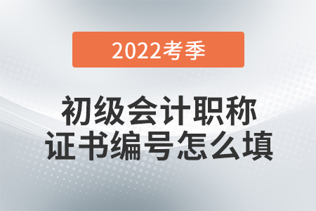 初級會計報名表上有兩個證書編號，怎么填,？