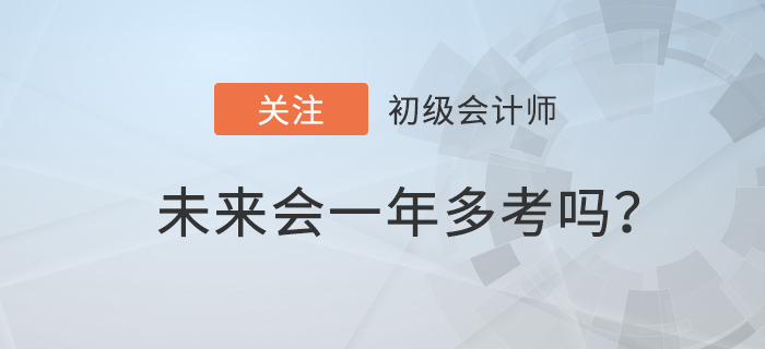 2022年初級會(huì)計(jì)職稱備考時(shí)間減少,，一年多考前兆？