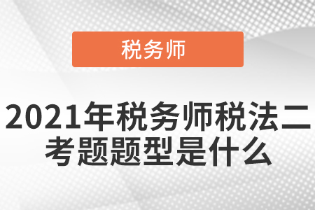 2021年稅務(wù)師稅法二考題題型是什么