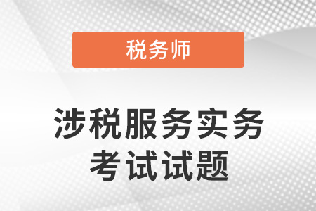 延考：2021年稅務(wù)師涉稅服務(wù)實(shí)務(wù)考試試題