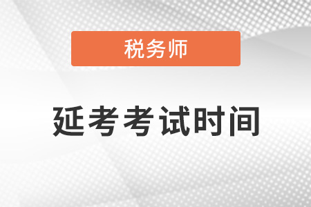 2021年稅務(wù)師延考時(shí)間安排