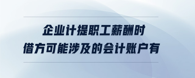 企業(yè)計提職工薪酬時借方可能涉及的會計賬戶有