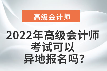 2022年高級會計師考試可以異地報名嗎,？