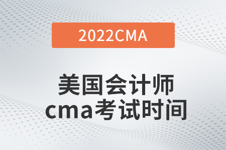 2022年美國會計(jì)師cma考試時間是哪天
