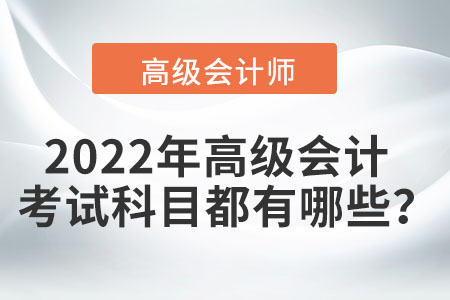 2022年高級會計考試科目都有哪些,？