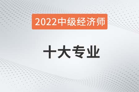 2022年中級經(jīng)濟師的專業(yè)都有哪些可選擇