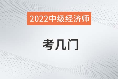 2022年中級(jí)經(jīng)濟(jì)師考幾門(mén)都有什么