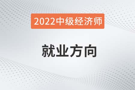 2022年中級(jí)經(jīng)濟(jì)師考試方向主要有哪些