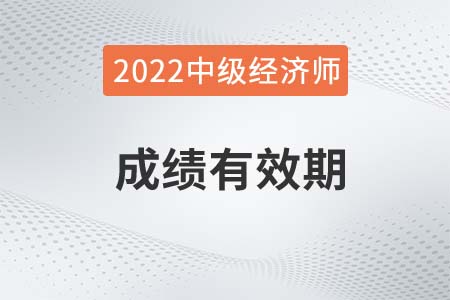 2022年中級(jí)經(jīng)濟(jì)師考試成績(jī)有效期是多久