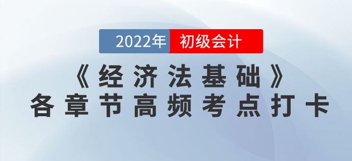 2022年初級會計《經(jīng)濟法基礎》各章節(jié)高頻考點學習打卡