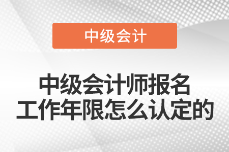 中級會計(jì)師報(bào)名工作年限怎么認(rèn)定的