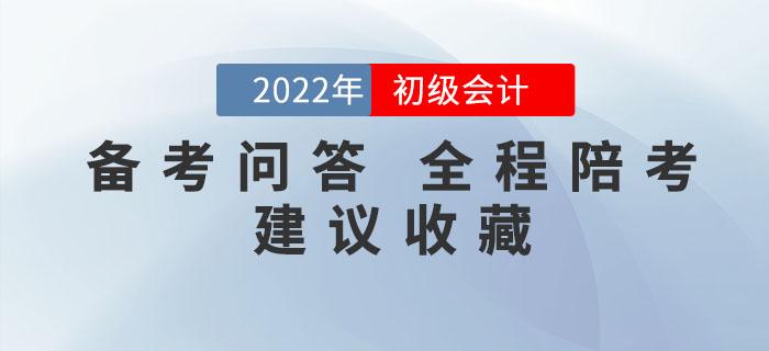 備考問答丨2022年初級(jí)會(huì)計(jì)備考你有疑問,，我來答,！全程陪考！