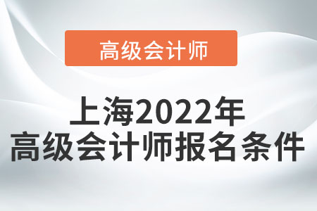 上海2022年高級(jí)會(huì)計(jì)師報(bào)名條件