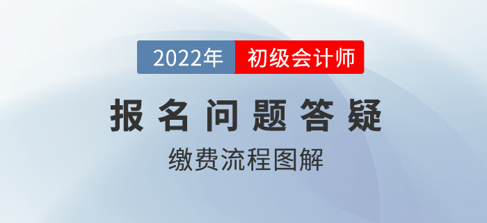 2022年初級會計報名繳費流程圖解，還沒繳費的抓緊時間,！